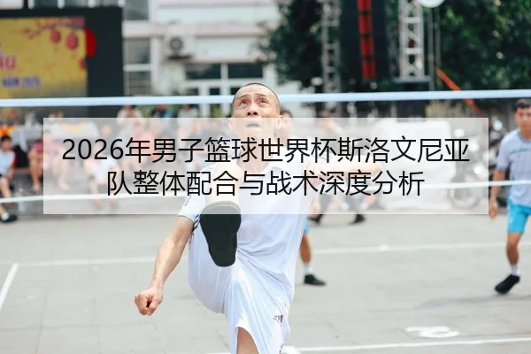 2026年男子篮球世界杯斯洛文尼亚队整体配合与战术深度分析