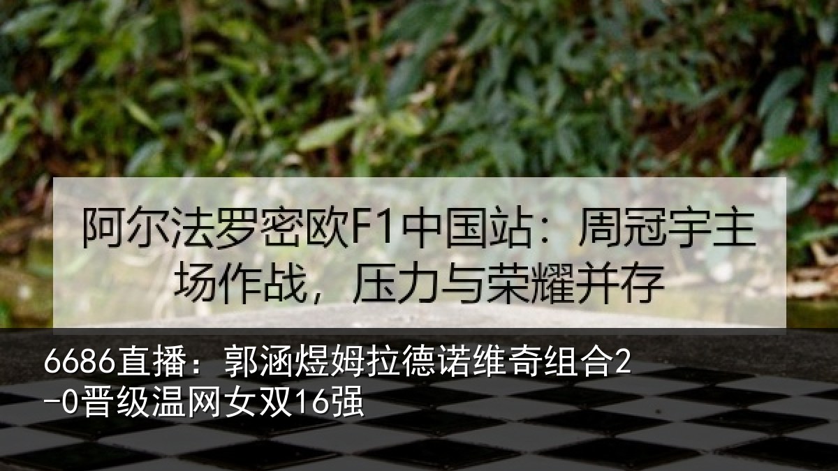 6686直播:郭涵煜姆拉德诺维奇组合2-0晋级温网女双16强