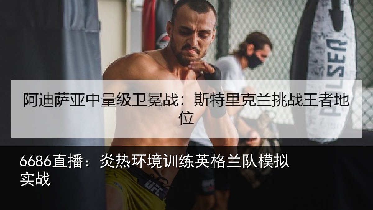 6686直播：炎热环境训练英格兰队模拟实战