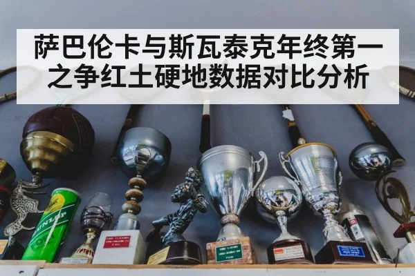 萨巴伦卡与斯瓦泰克年终第一之争红土硬地数据对比分析